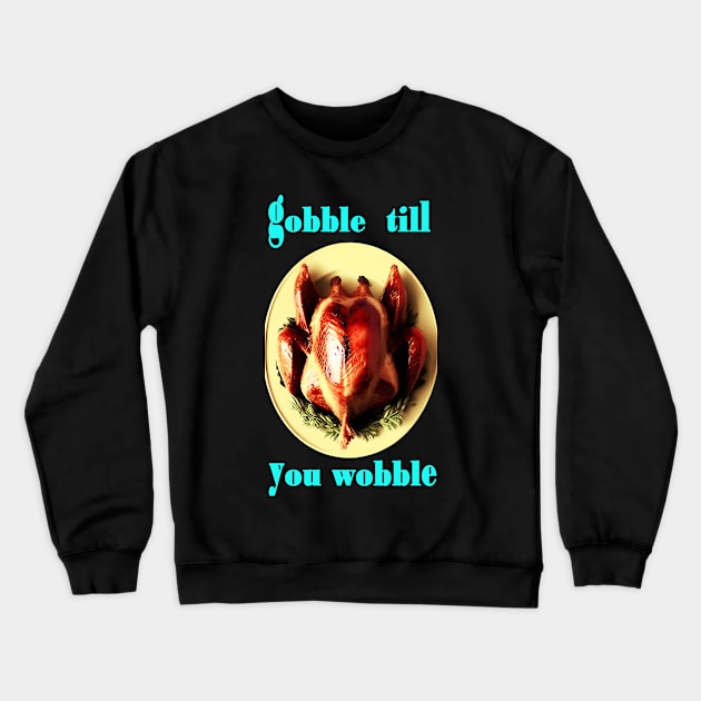 Gobble till you wobble Thanksgiving Day Crewneck Sweatshirt by CartWord Design